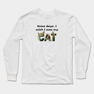 Some days I wish I was my cat - tabby cat oil painting word art Long Sleeve T-Shirt